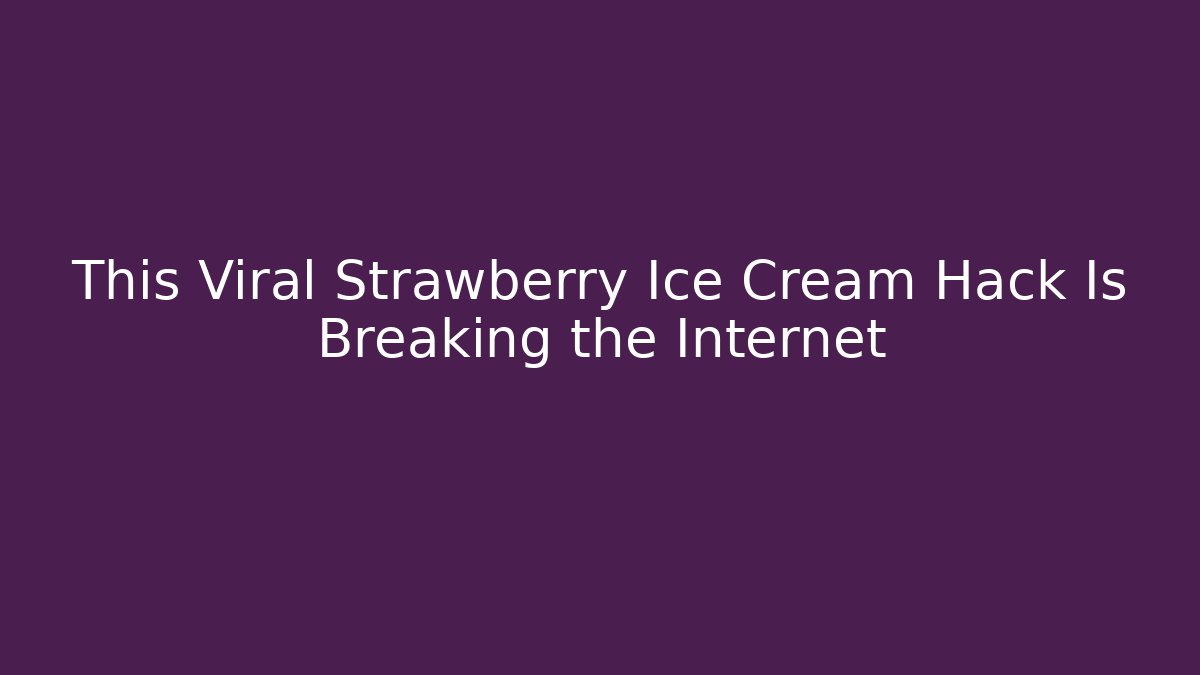 This Viral Strawberry Ice Cream Hack Is Breaking the Internet