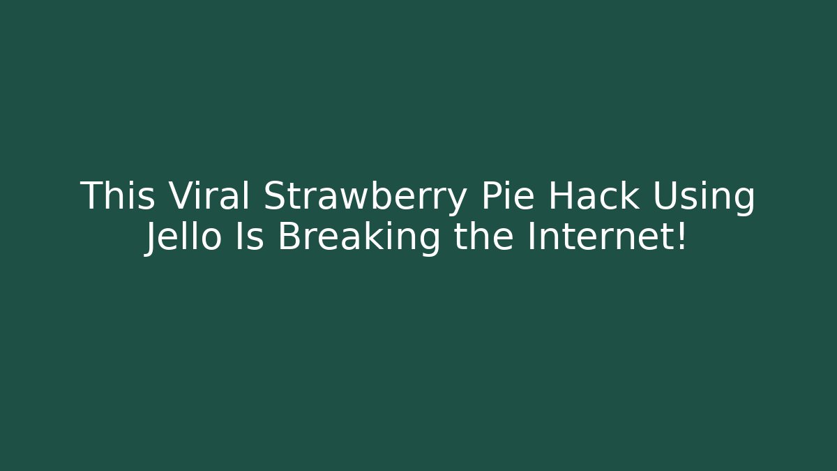 This Viral Strawberry Pie Hack Using Jello Is Breaking the Internet!