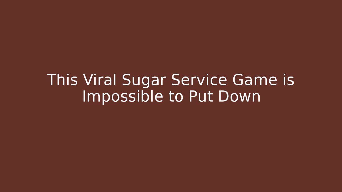 This Viral Sugar Service Game is Impossible to Put Down