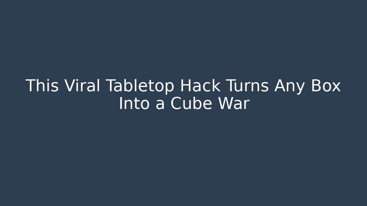 This Viral Tabletop Hack Turns Any Box Into a Cube War