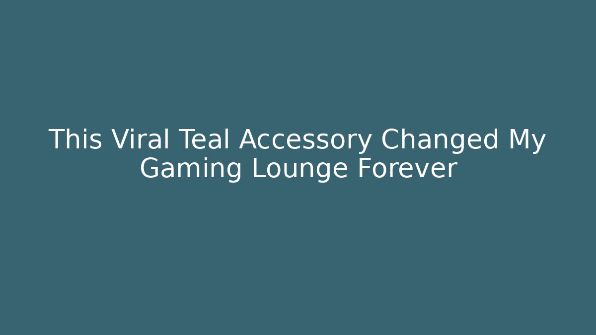 This Viral Teal Accessory Changed My Gaming Lounge Forever - Critter Realm