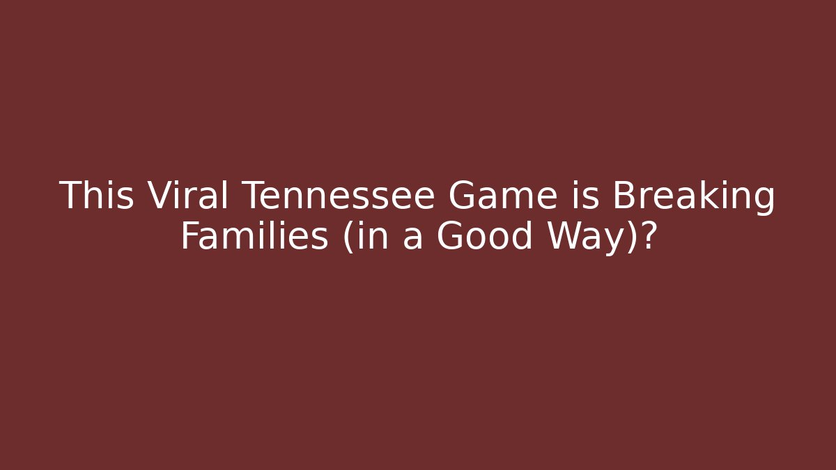 This Viral Tennessee Game is Breaking Families (in a Good Way)?