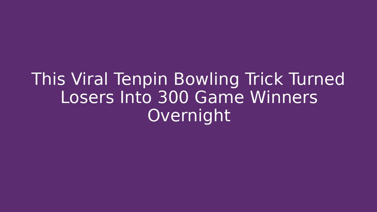 This Viral Tenpin Bowling Trick Turned Losers Into 300 Game Winners Overnight