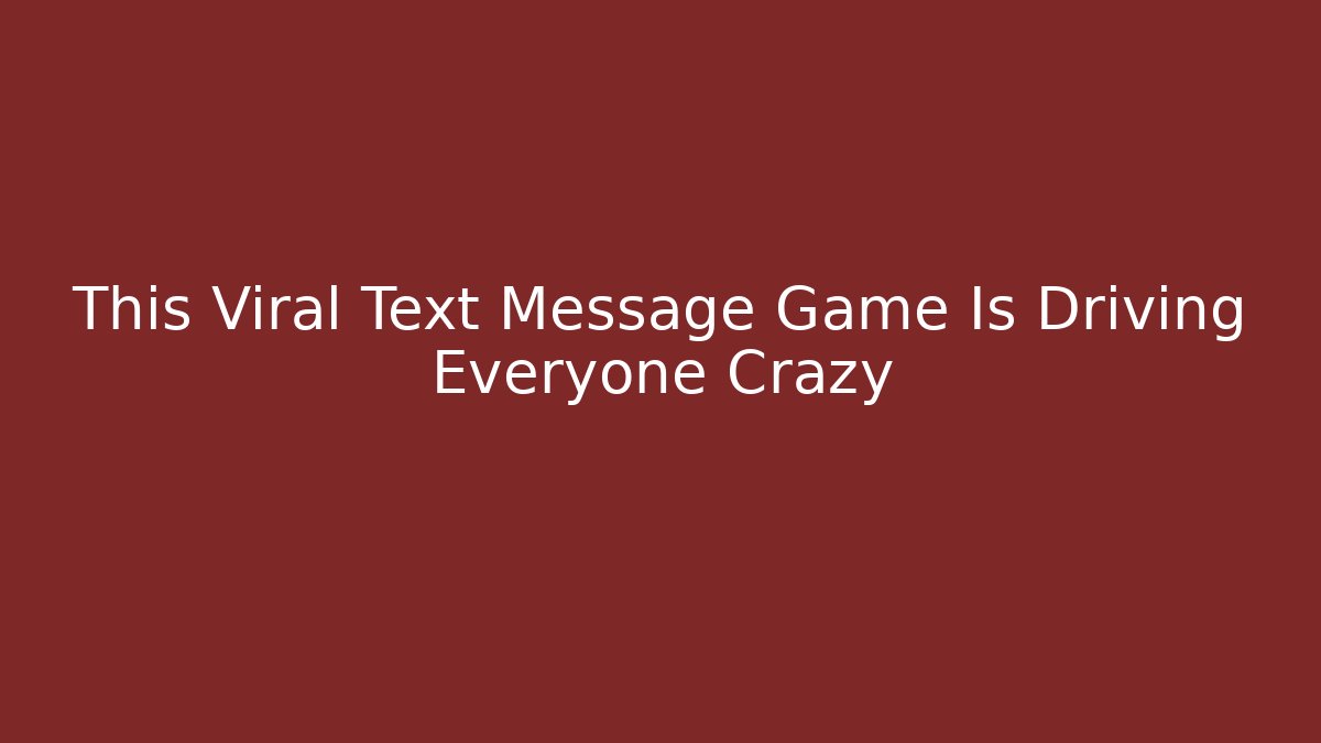 This Viral Text Message Game Is Driving Everyone Crazy