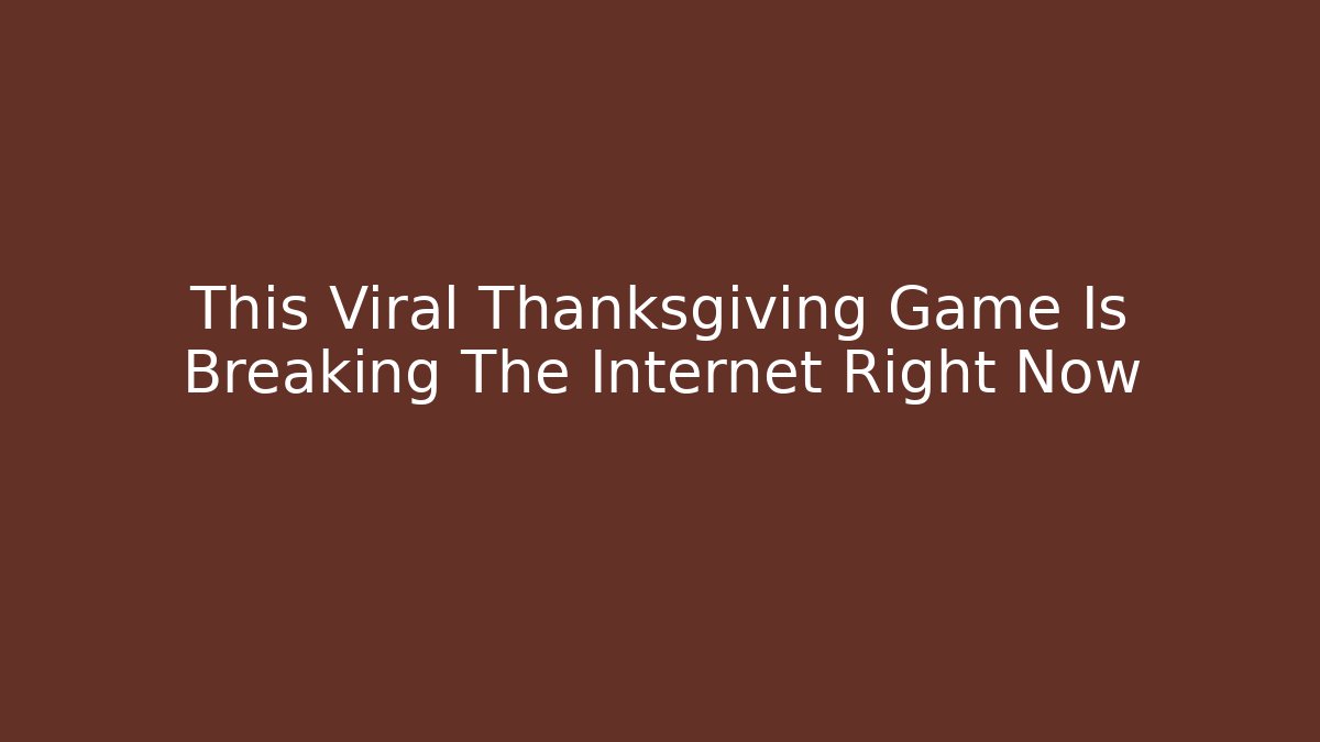 This Viral Thanksgiving Game Is Breaking The Internet Right Now