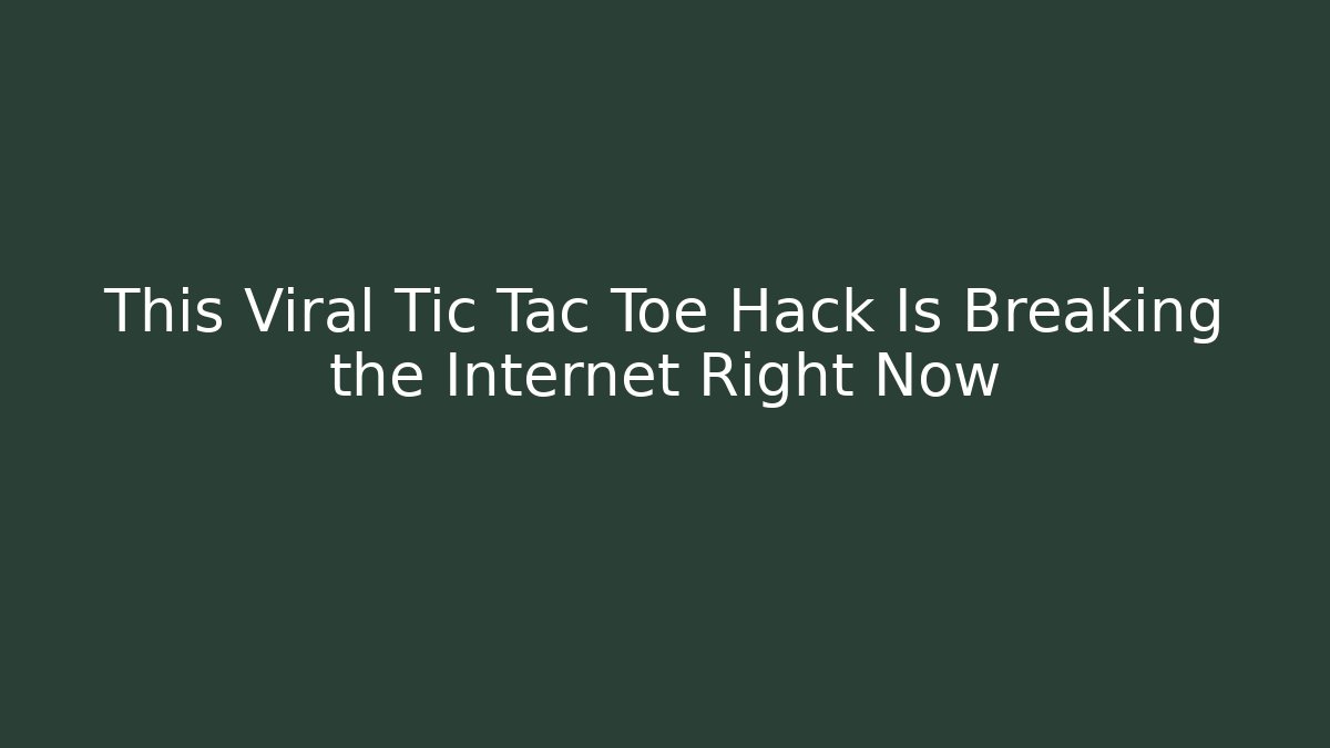 This Viral Tic Tac Toe Hack Is Breaking the Internet Right Now