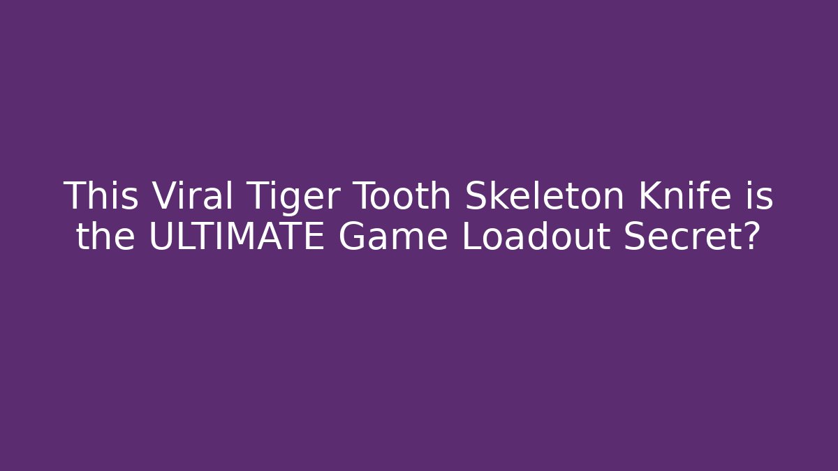 This Viral Tiger Tooth Skeleton Knife is the ULTIMATE Game Loadout Secret?