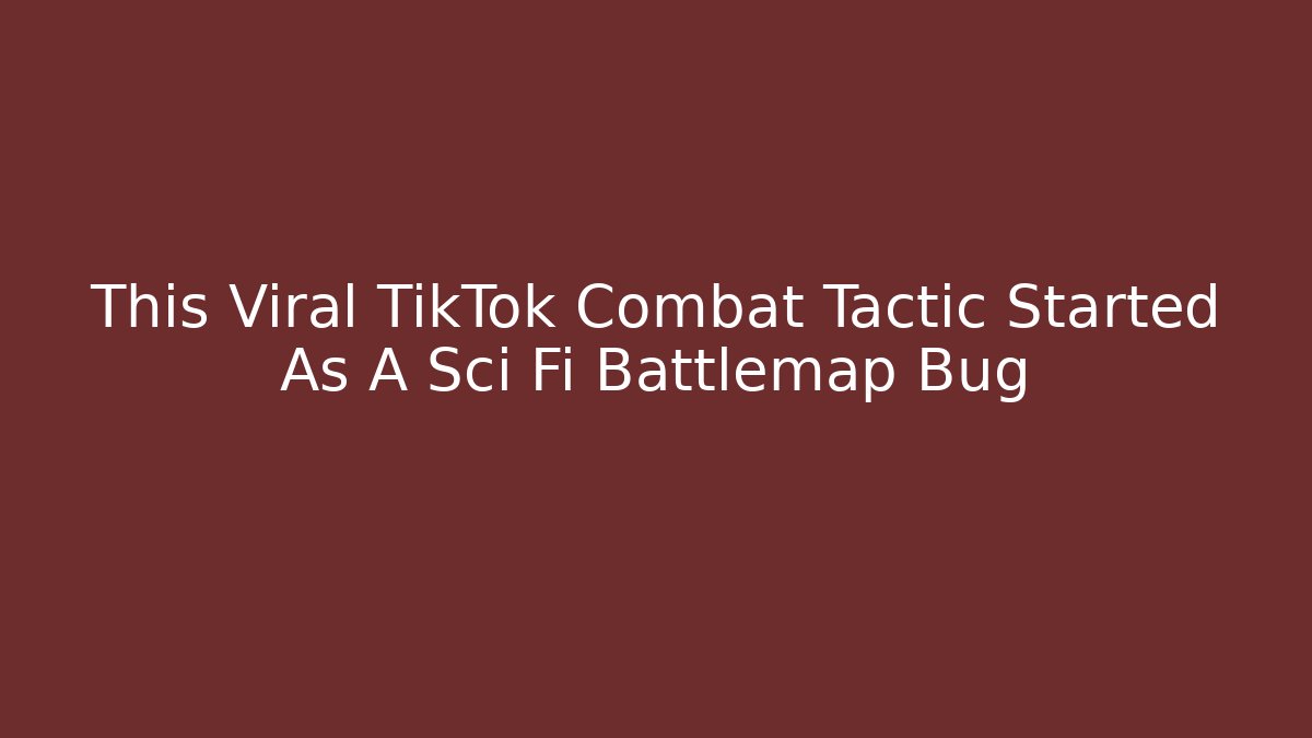 This Viral TikTok Combat Tactic Started As A Sci Fi Battlemap Bug