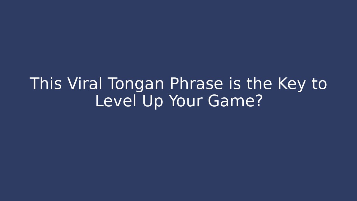 This Viral Tongan Phrase is the Key to Level Up Your Game?