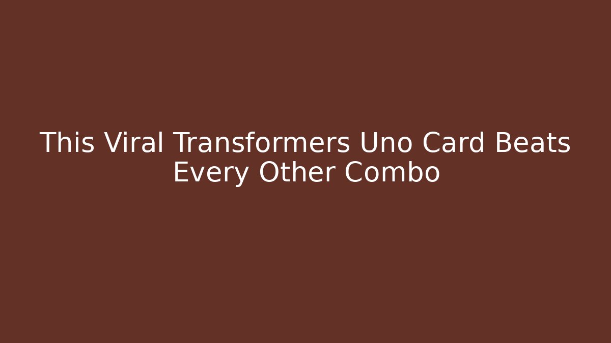 This Viral Transformers Uno Card Beats Every Other Combo - Critter Realm