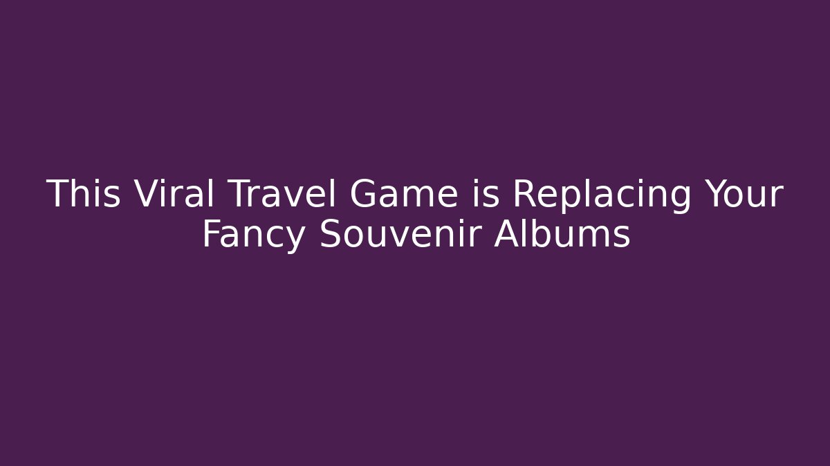 This Viral Travel Game is Replacing Your Fancy Souvenir Albums