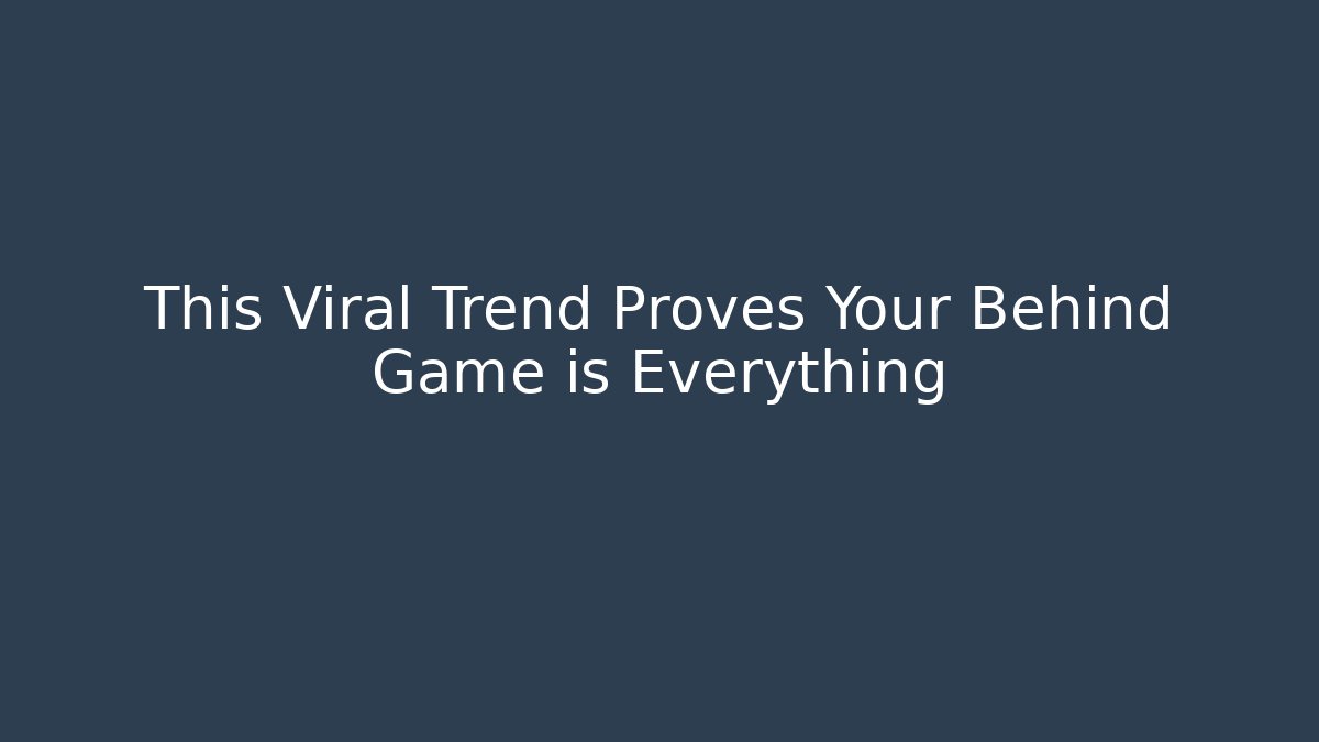 This Viral Trend Proves Your Behind Game is Everything - Critter Realm