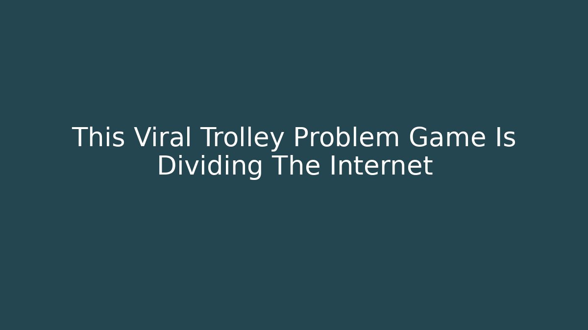 This Viral Trolley Problem Game Is Dividing The Internet