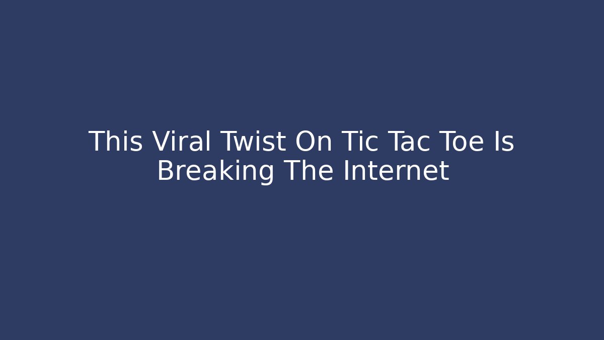 This Viral Twist On Tic Tac Toe Is Breaking The Internet