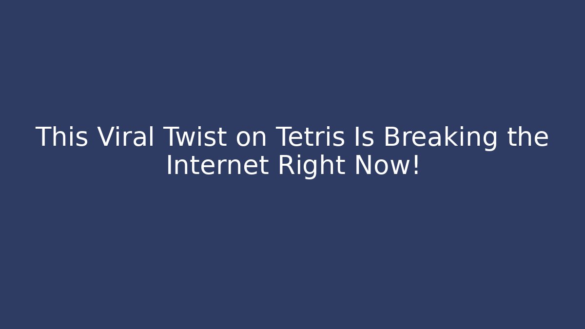 This Viral Twist on Tetris Is Breaking the Internet Right Now!