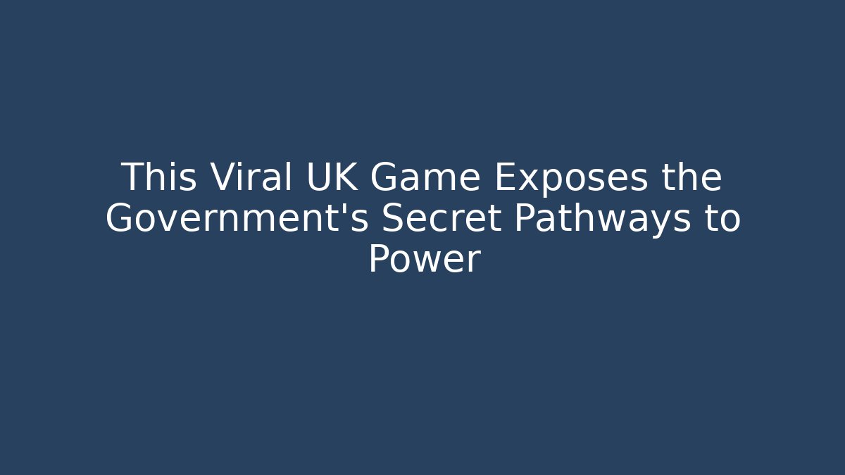 This Viral UK Game Exposes the Government's Secret Pathways to Power - Critter Realm