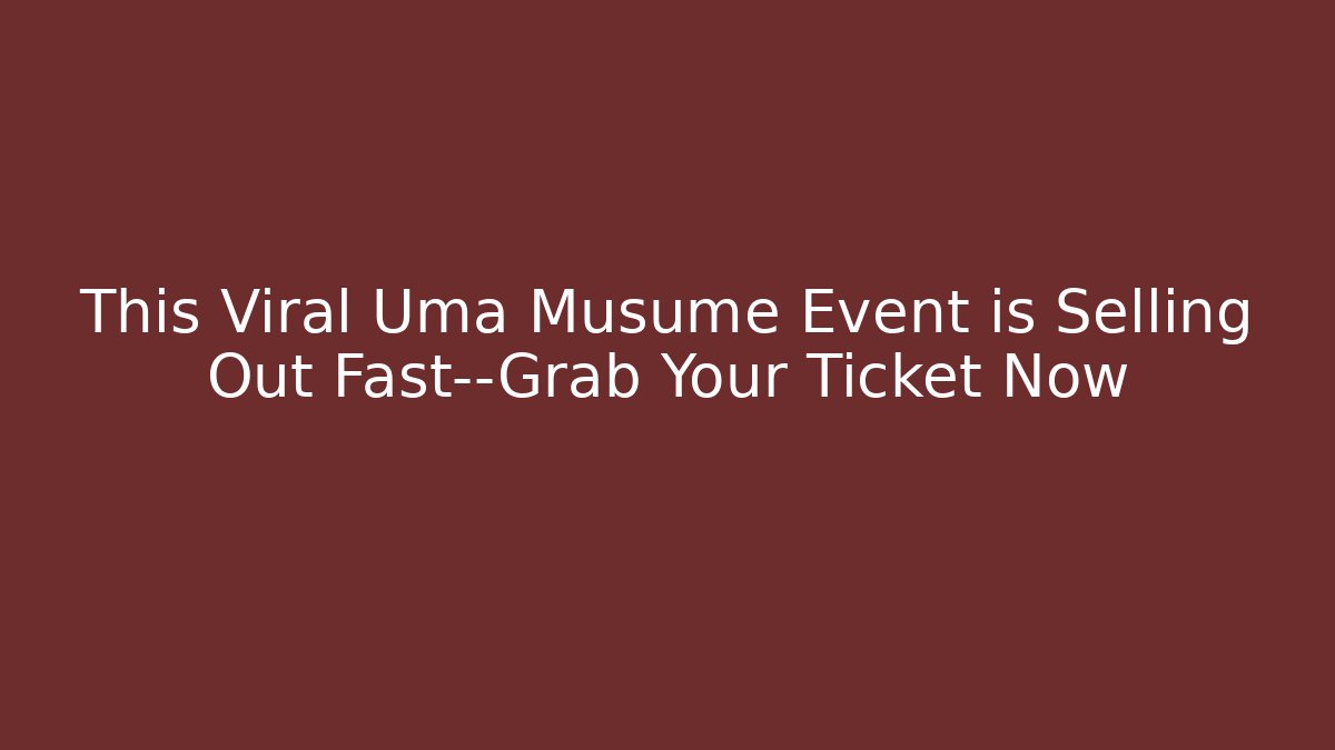 This Viral Uma Musume Event is Selling Out Fast—Grab Your Ticket Now