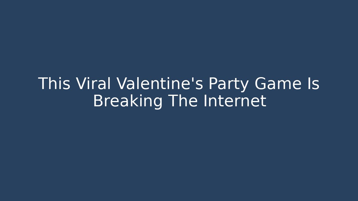 This Viral Valentine's Party Game Is Breaking The Internet