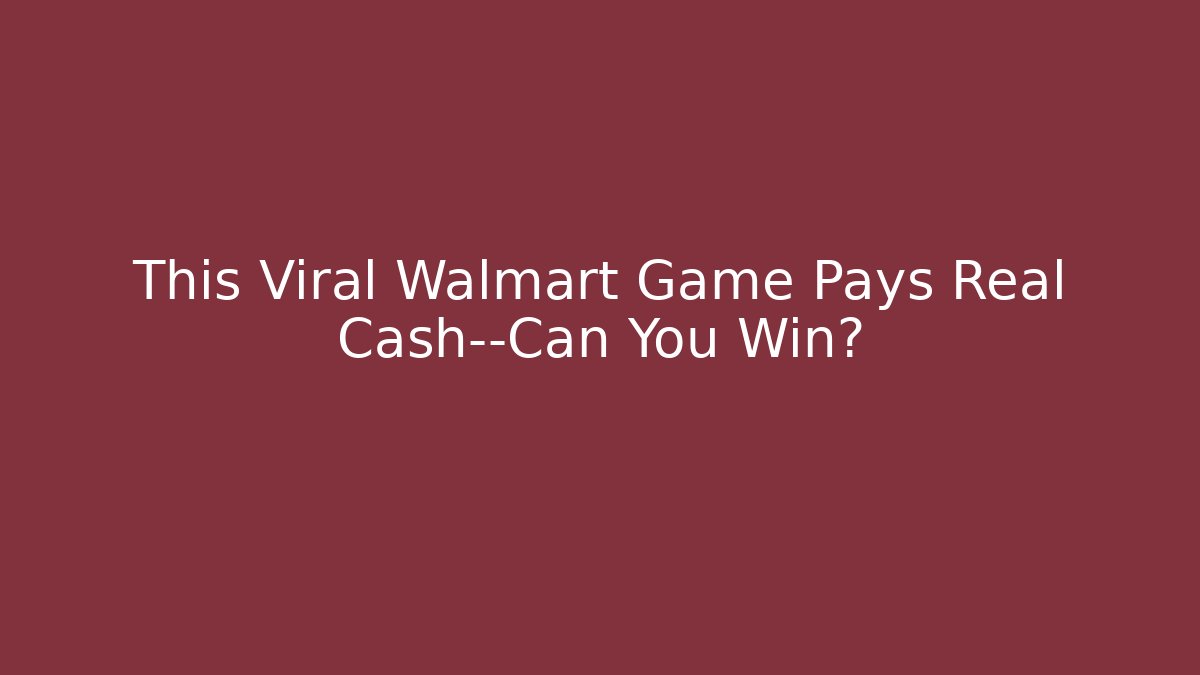 This Viral Walmart Game Pays Real Cash—Can You Win?