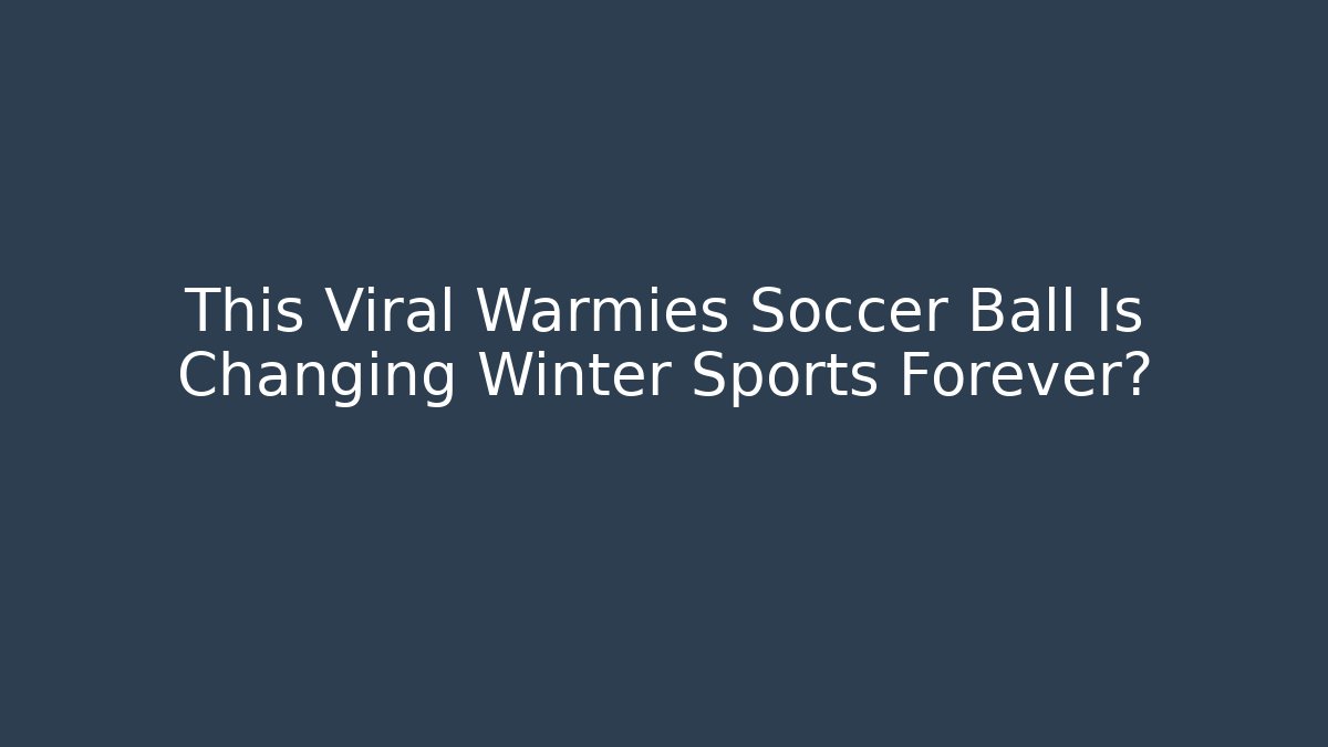 This Viral Warmies Soccer Ball Is Changing Winter Sports Forever?