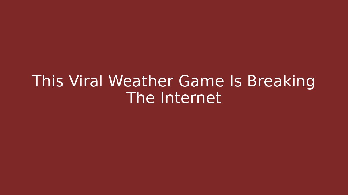 This Viral Weather Game Is Breaking The Internet