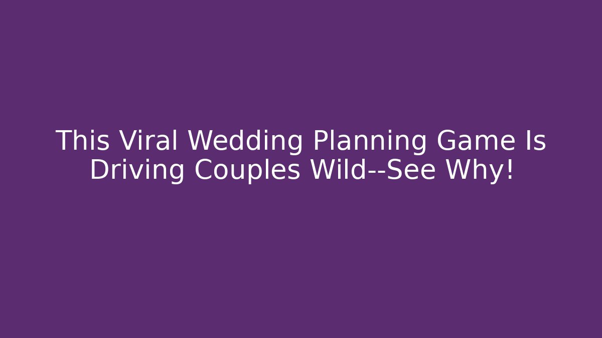 This Viral Wedding Planning Game Is Driving Couples Wild—See Why!