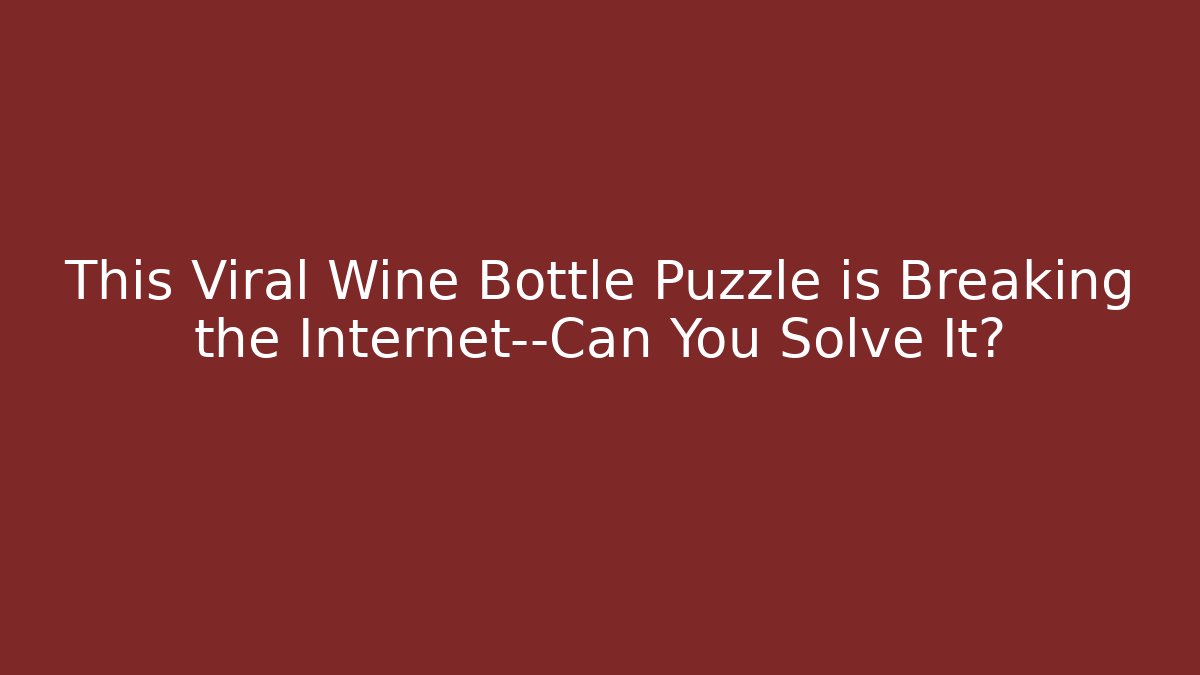 This Viral Wine Bottle Puzzle is Breaking the Internet—Can You Solve It?