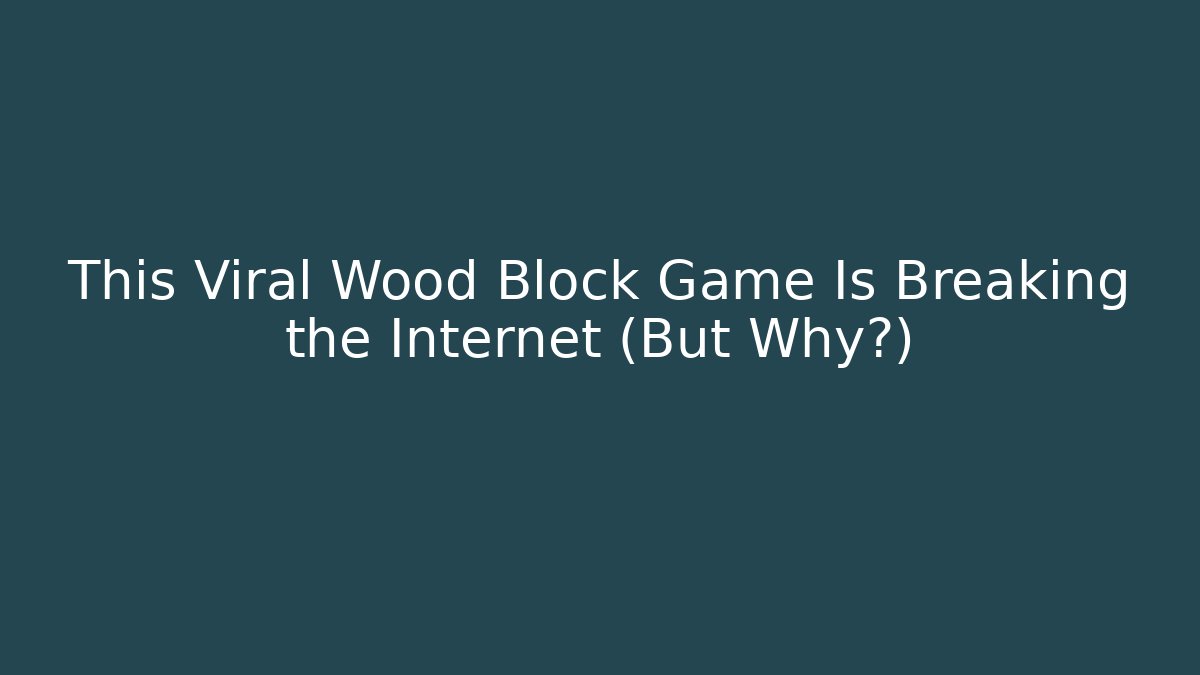 This Viral Wood Block Game Is Breaking the Internet (But Why?)