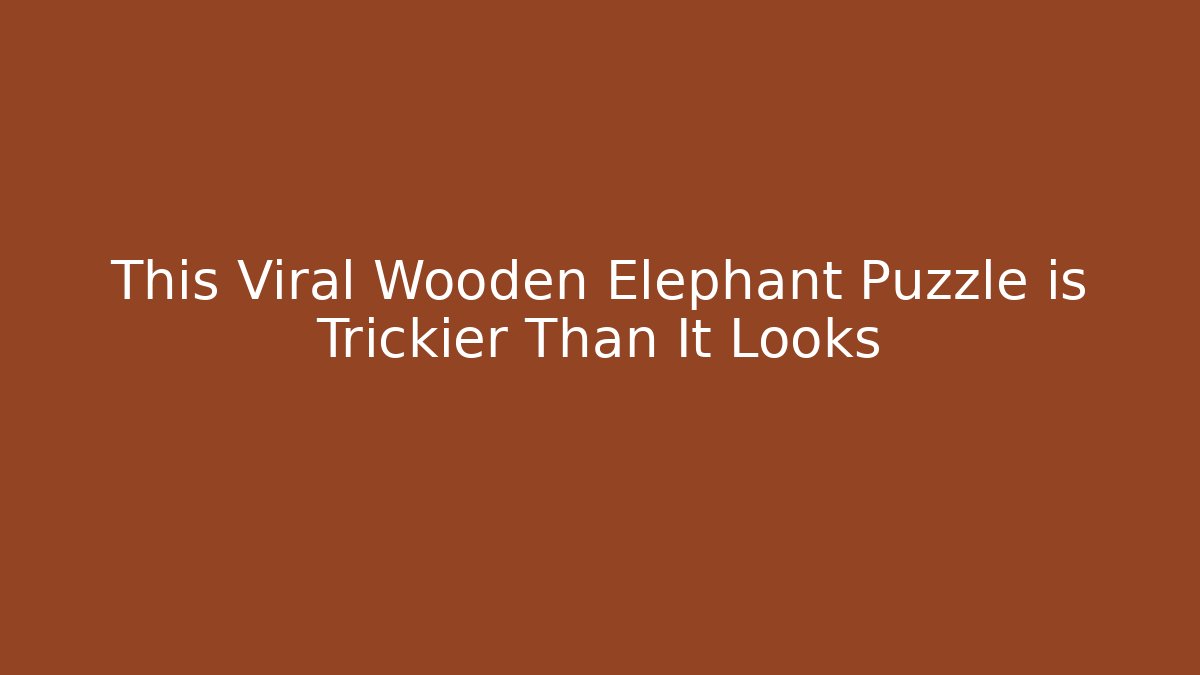 This Viral Wooden Elephant Puzzle is Trickier Than It Looks