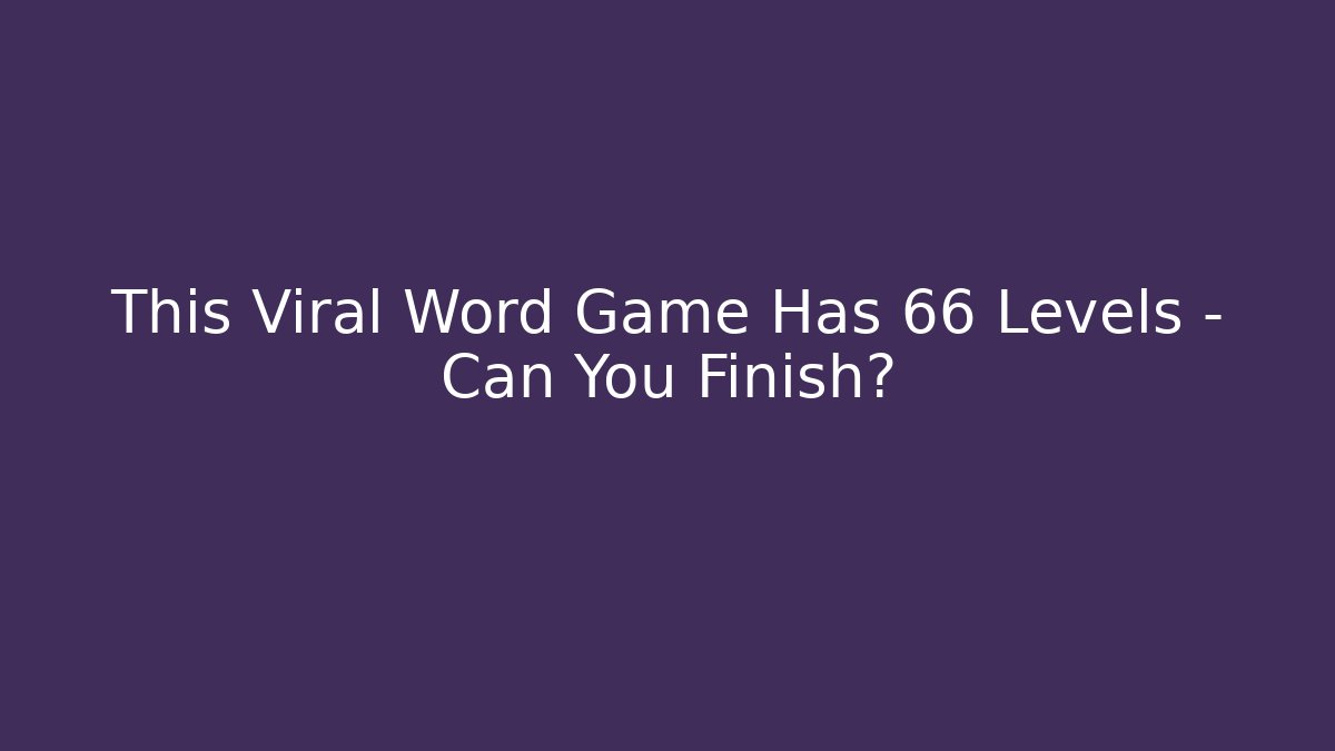This Viral Word Game Has 66 Levels – Can You Finish?