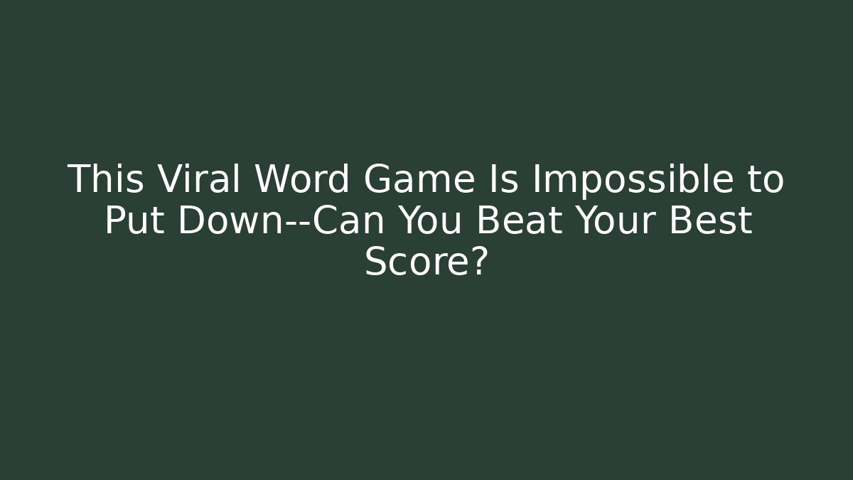 This Viral Word Game Is Impossible to Put Down—Can You Beat Your Best Score?
