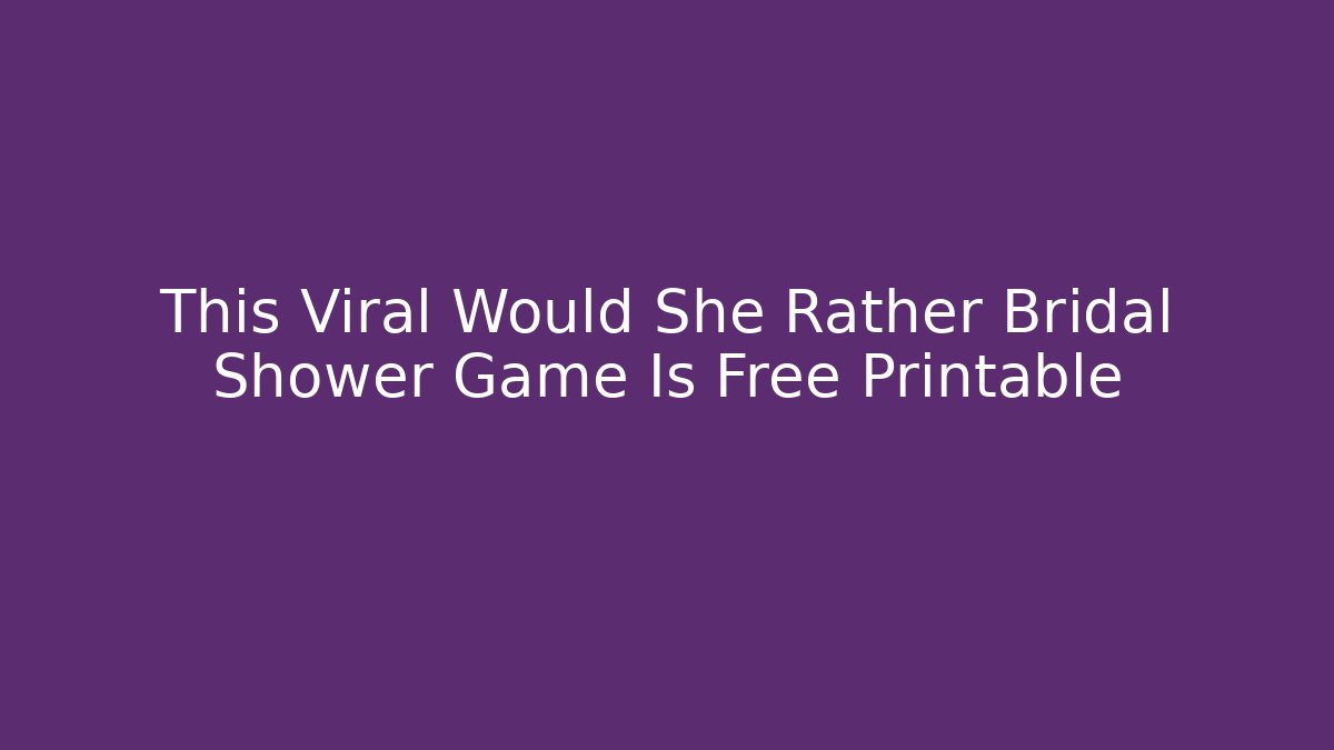 This Viral Would She Rather Bridal Shower Game Is Free Printable