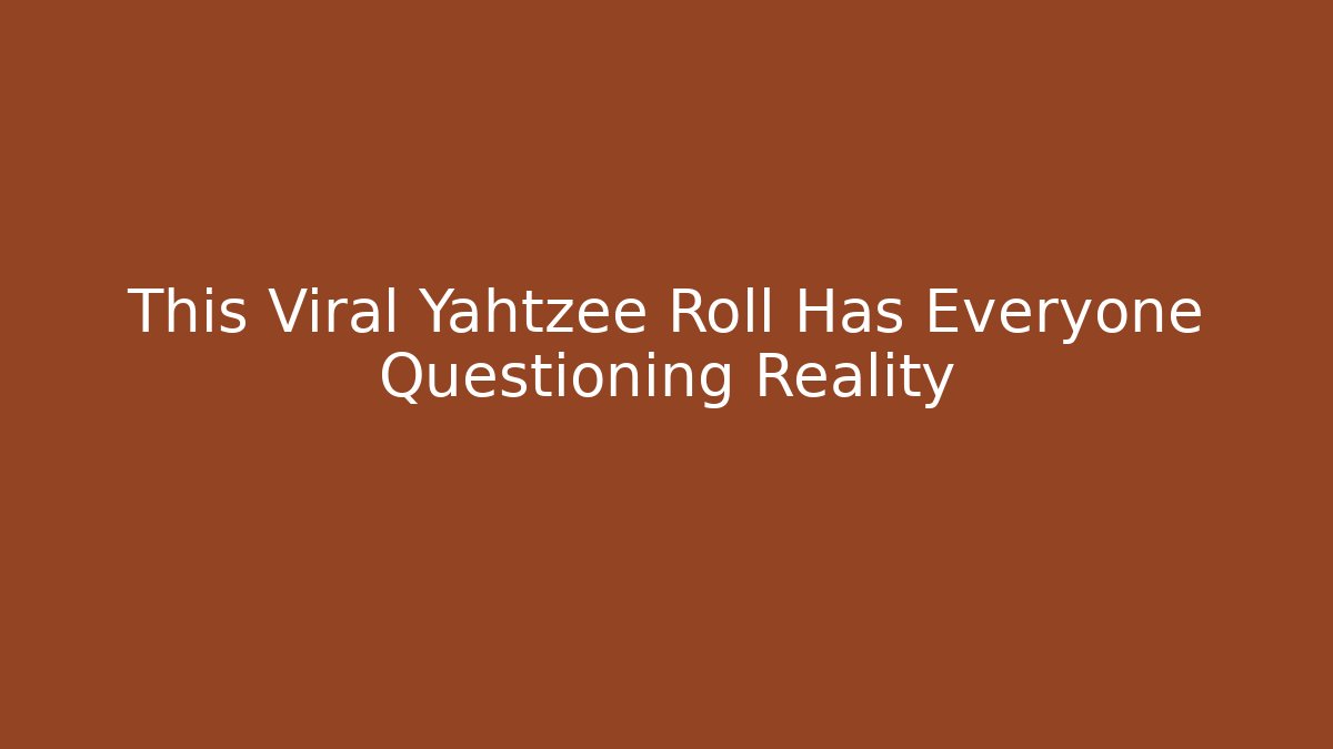 This Viral Yahtzee Roll Has Everyone Questioning Reality