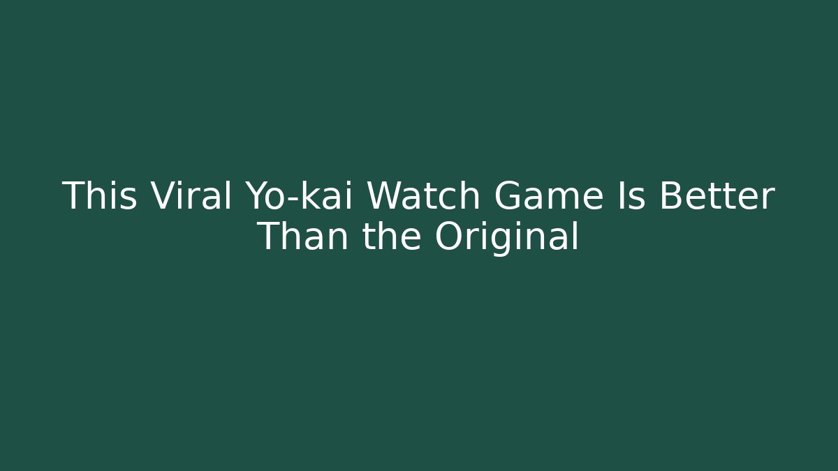This Viral Yo-kai Watch Game Is Better Than the Original