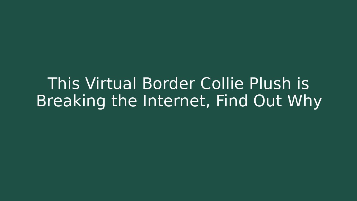 This Virtual Border Collie Plush is Breaking the Internet, Find Out Why