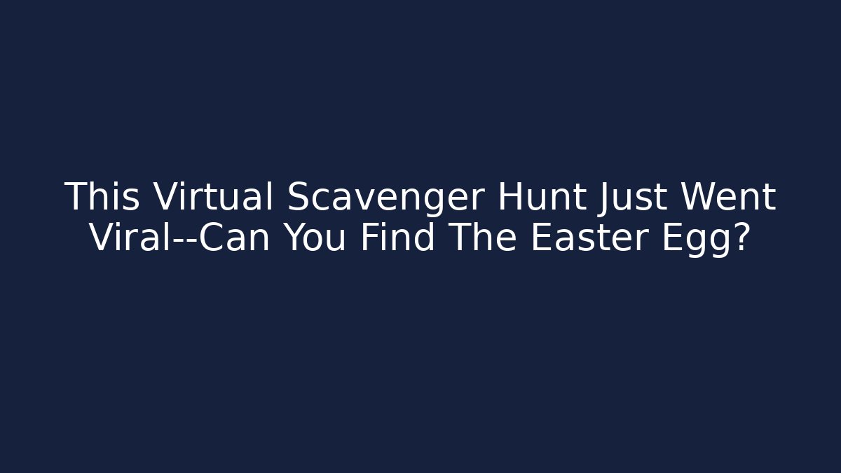 This Virtual Scavenger Hunt Just Went Viral—Can You Find The Easter Egg?