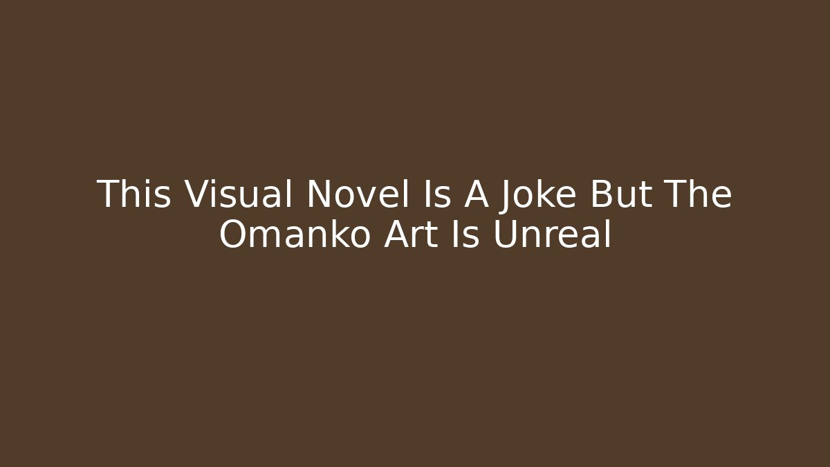 This Visual Novel Is A Joke But The Omanko Art Is Unreal
