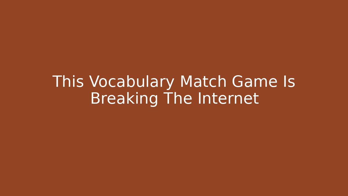 This Vocabulary Match Game Is Breaking The Internet