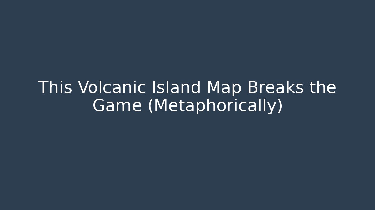 This Volcanic Island Map Breaks the Game (Metaphorically)
