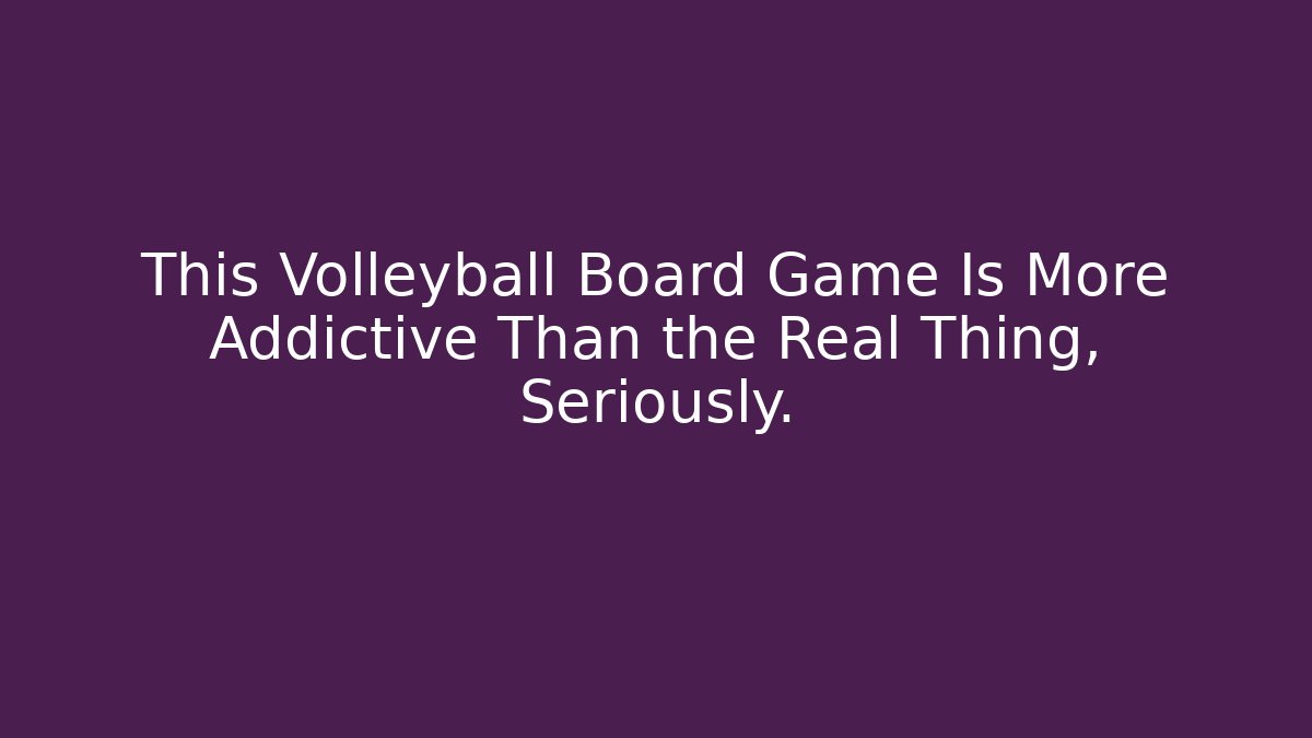 This Volleyball Board Game Is More Addictive Than the Real Thing, Seriously.