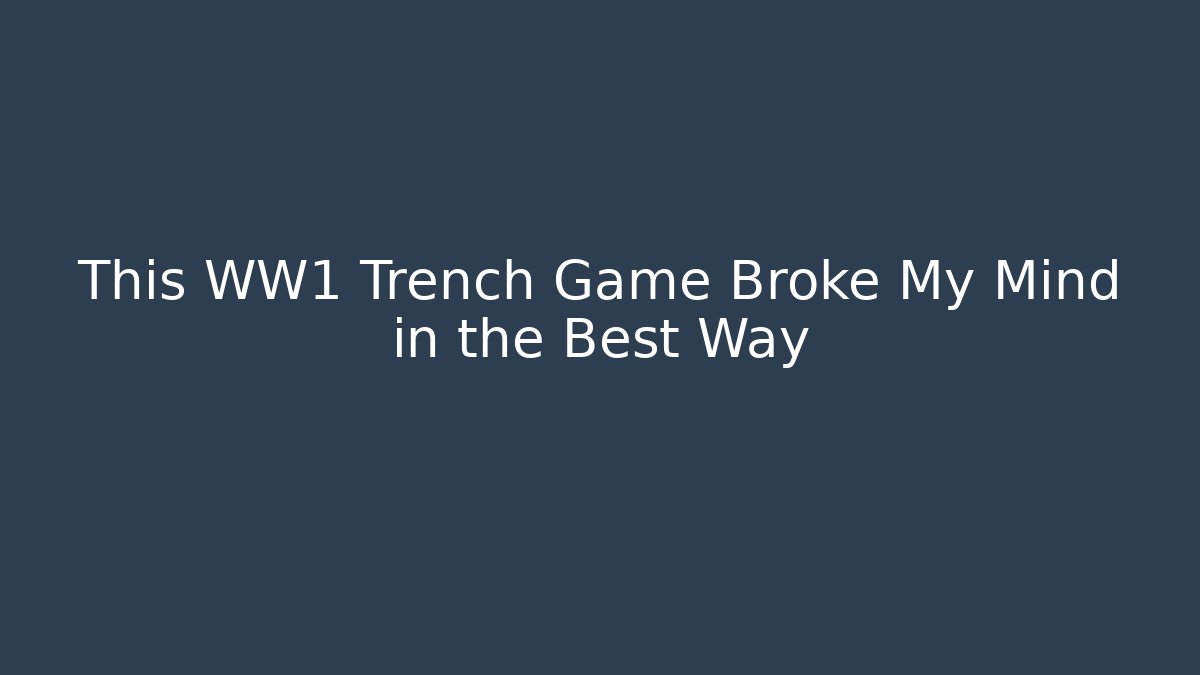 This WW1 Trench Game Broke My Mind in the Best Way