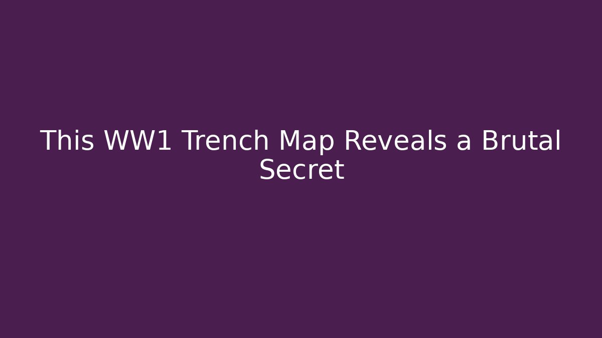 This WW1 Trench Map Reveals a Brutal Secret