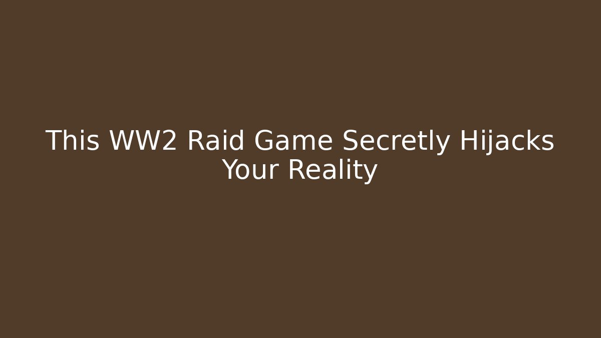 This WW2 Raid Game Secretly Hijacks Your Reality