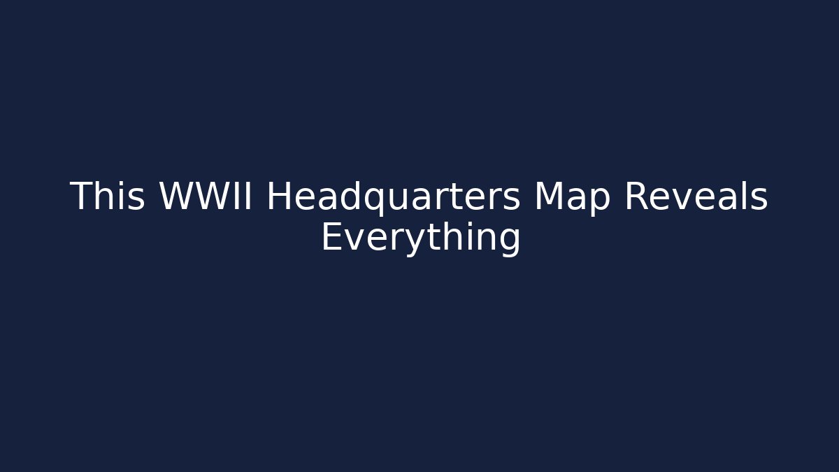 This WWII Headquarters Map Reveals Everything