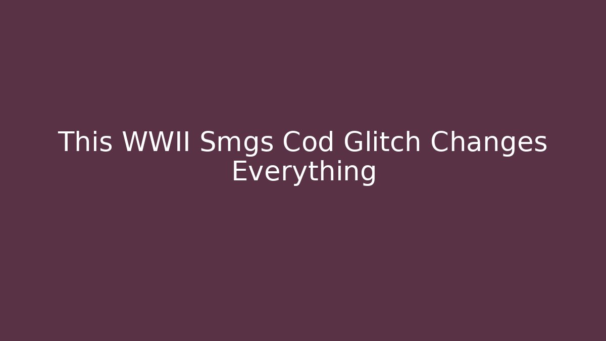 This WWII Smgs Cod Glitch Changes Everything