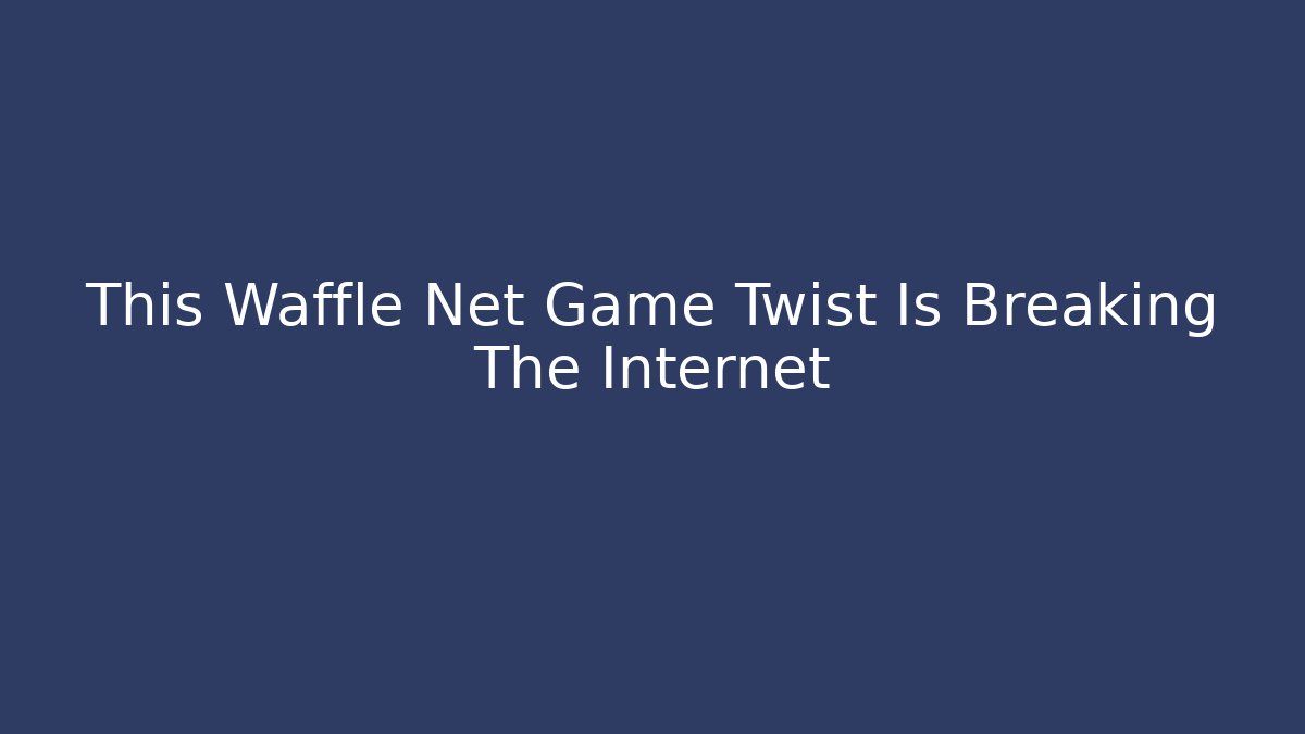 This Waffle Net Game Twist Is Breaking The Internet