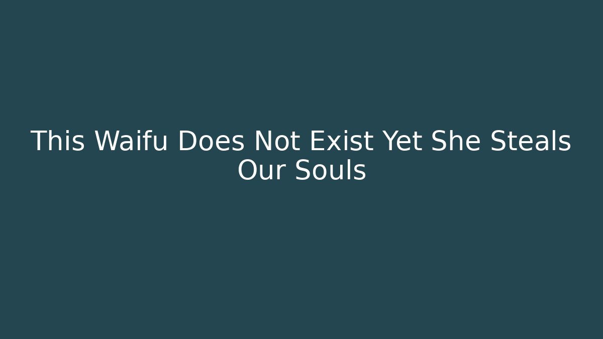 This Waifu Does Not Exist Yet She Steals Our Souls