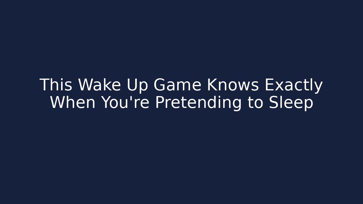 This Wake Up Game Knows Exactly When You're Pretending to Sleep