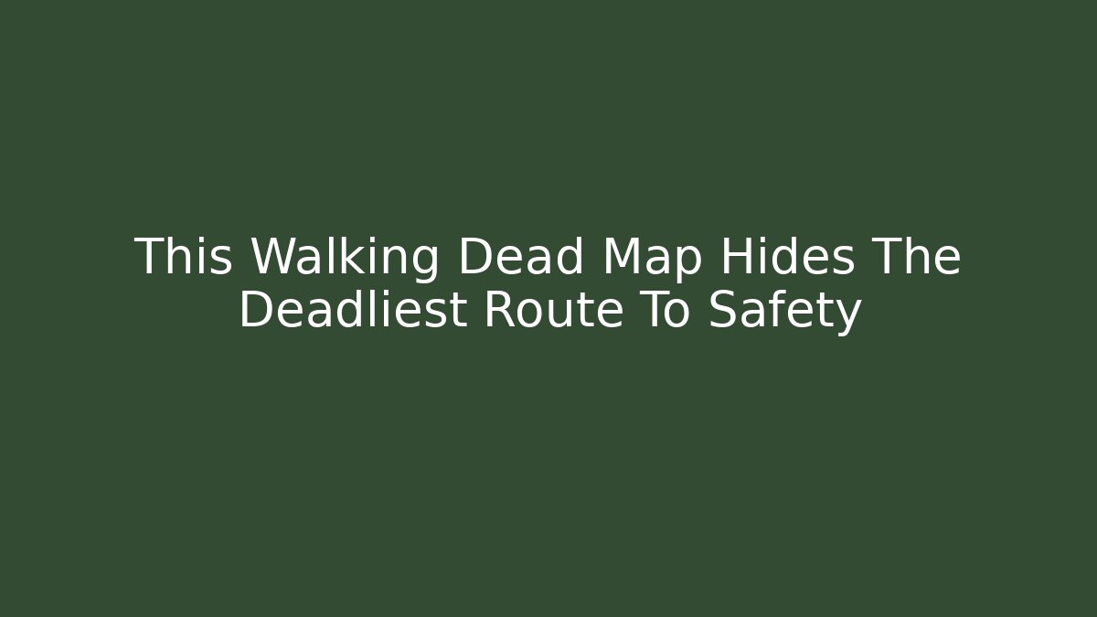 This Walking Dead Map Hides The Deadliest Route To Safety
