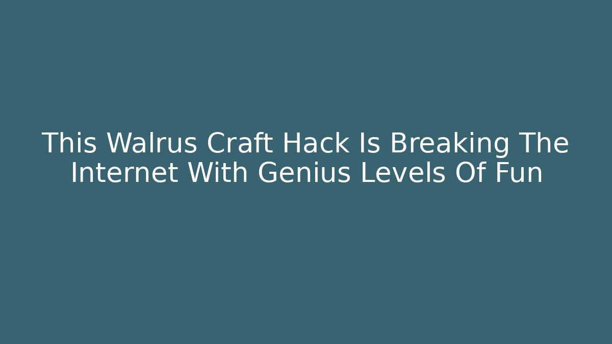 This Walrus Craft Hack Is Breaking The Internet With Genius Levels Of Fun
